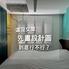 還沒交屋想請設計公司畫設計圖？到底行不行？