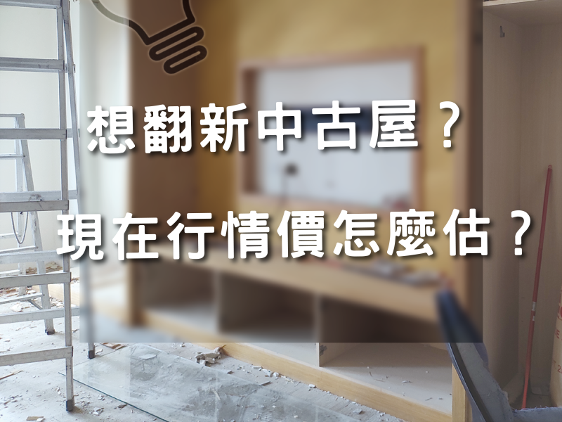 想翻新中古屋，現在行情價怎麼估？